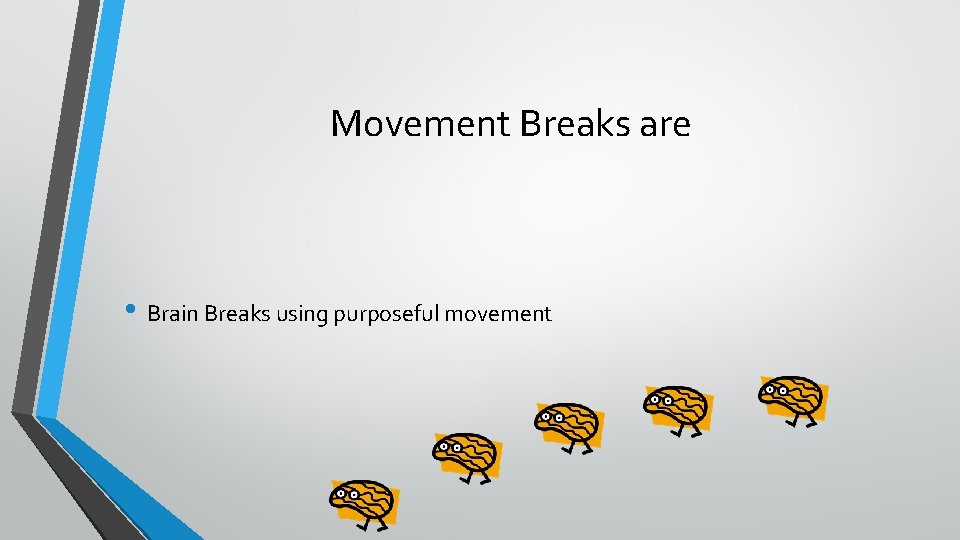 Movement Breaks are • Brain Breaks using purposeful movement 