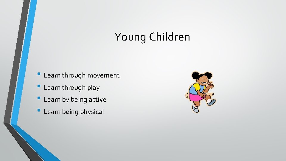 Young Children • Learn through movement • Learn through play • Learn by being
