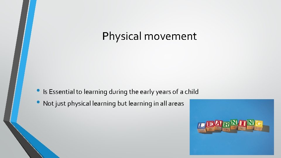 Physical movement • Is Essential to learning during the early years of a child