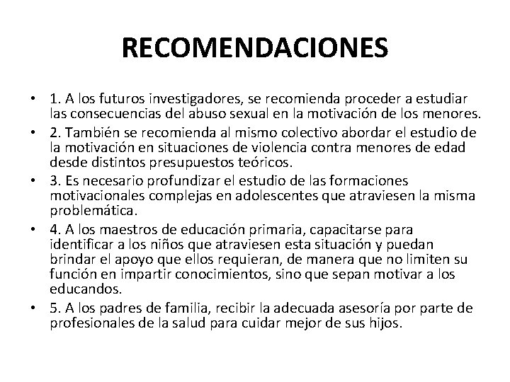 RECOMENDACIONES • 1. A los futuros investigadores, se recomienda proceder a estudiar las consecuencias