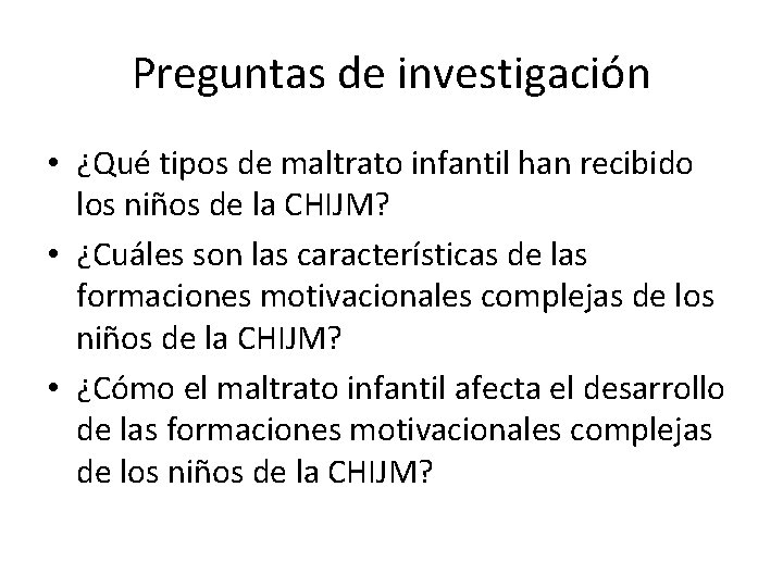 Preguntas de investigación • ¿Qué tipos de maltrato infantil han recibido los niños de