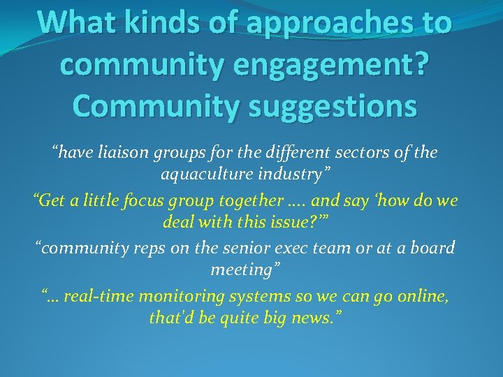 What kinds of approaches to community engagement? Community suggestions “have liaison groups for the