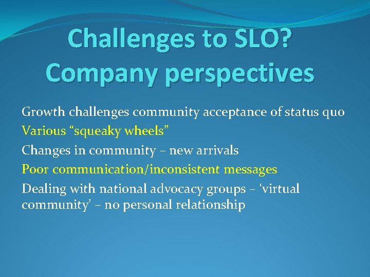 Challenges to SLO? Company perspectives Growth challenges community acceptance of status quo Various “squeaky