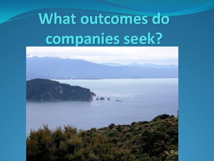What outcomes do companies seek? 