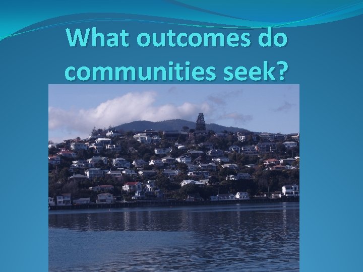 What outcomes do communities seek? 