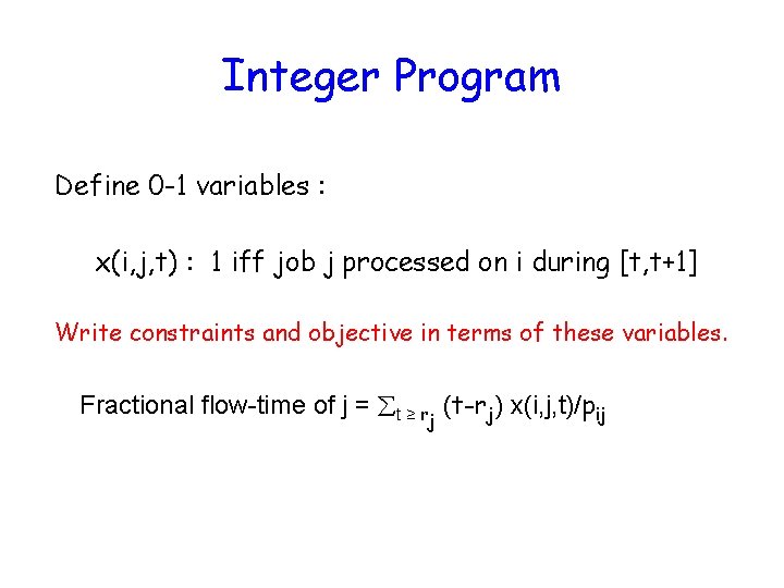 Integer Program Define 0 -1 variables : x(i, j, t) : 1 iff job