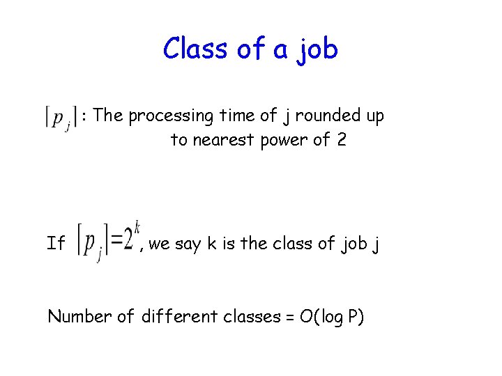 Class of a job : The processing time of j rounded up to nearest