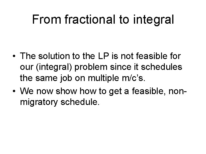 From fractional to integral • The solution to the LP is not feasible for