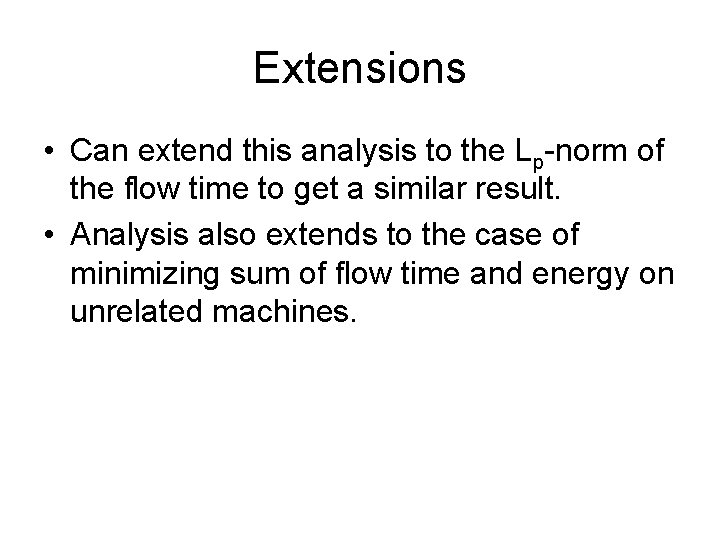 Extensions • Can extend this analysis to the Lp-norm of the flow time to