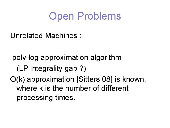 Open Problems Unrelated Machines : poly-log approximation algorithm (LP integrality gap ? ) O(k)