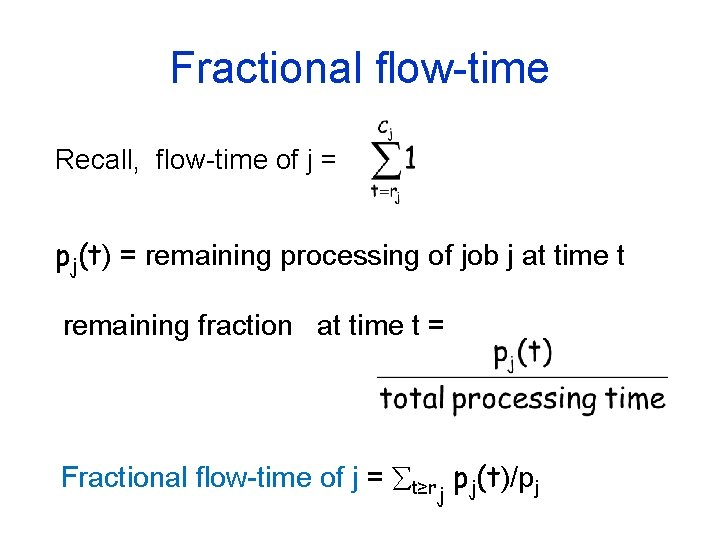 Fractional flow-time Recall, flow-time of j = pj(t) = remaining processing of job j