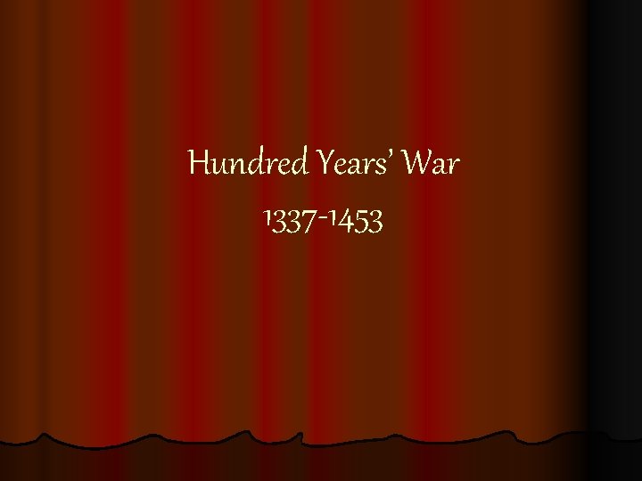Hundred Years’ War 1337 -1453 