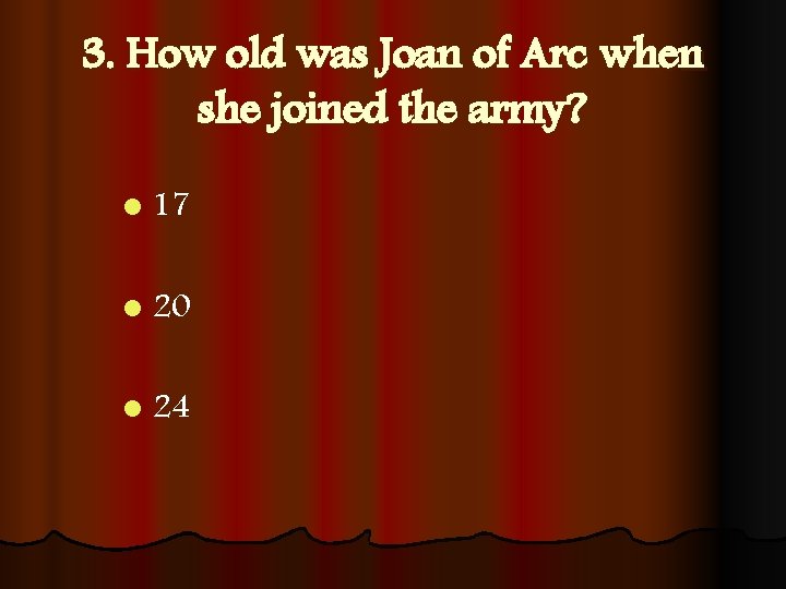 3. How old was Joan of Arc when she joined the army? l 17