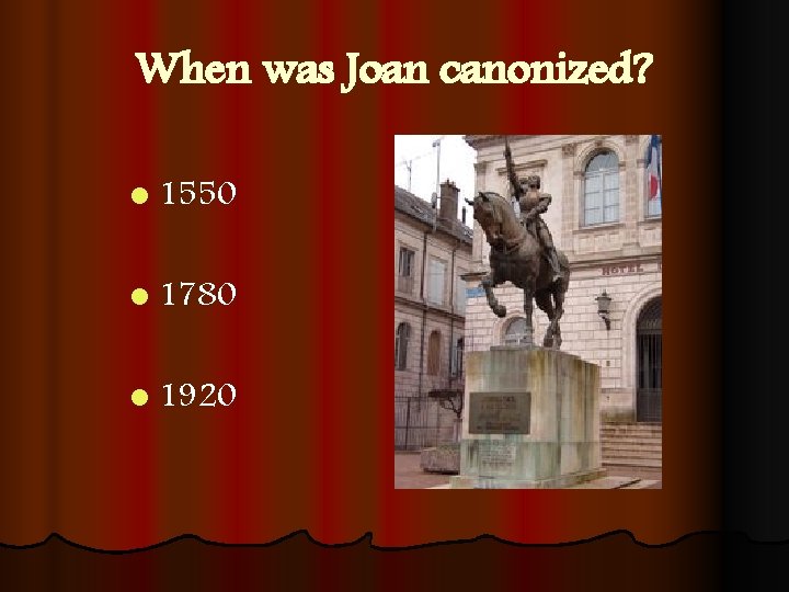 When was Joan canonized? l 1550 l 1780 l 1920 