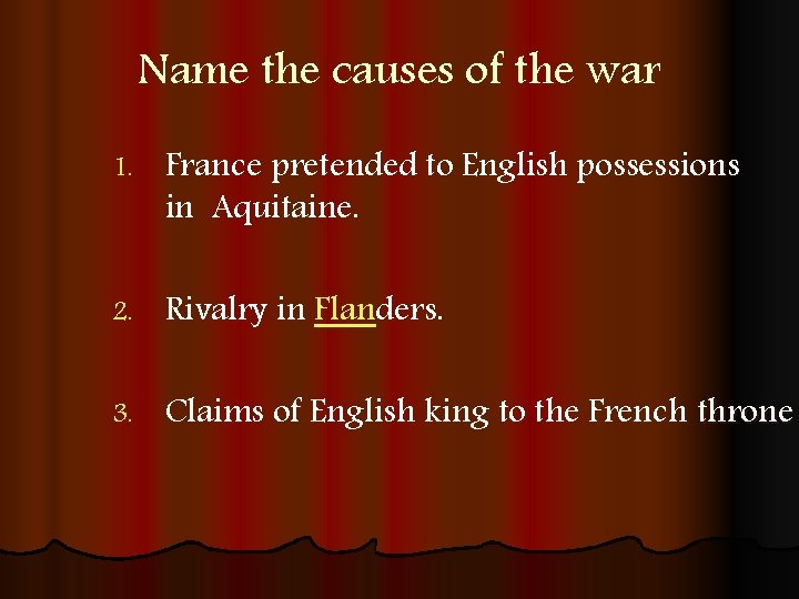 Name the causes of the war 1. France pretended to English possessions in Aquitaine.