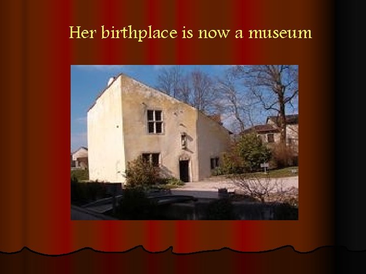 Her birthplace is now a museum 