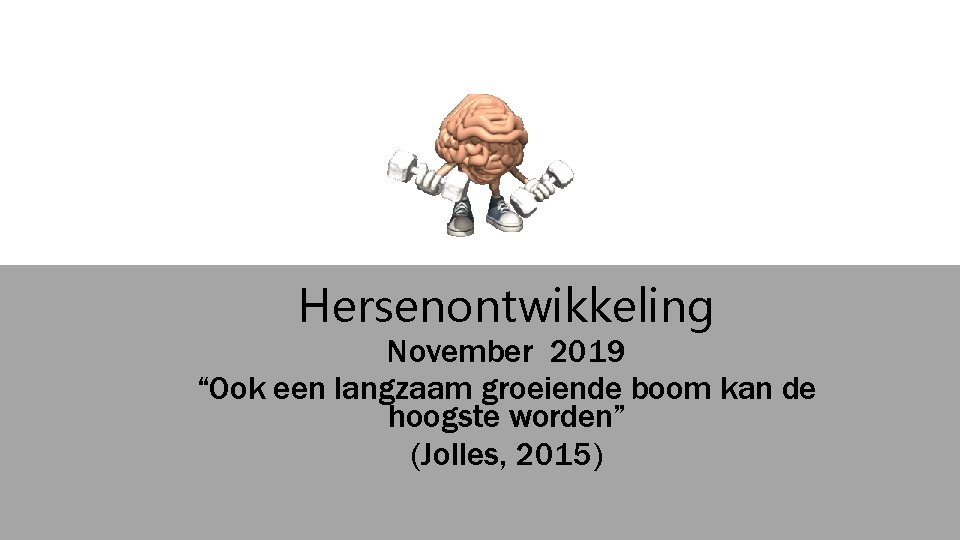 Hersenontwikkeling November 2019 “Ook een langzaam groeiende boom kan de hoogste worden” (Jolles, 2015)