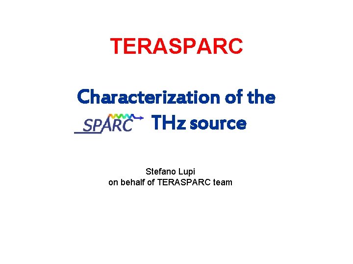 TERASPARC Characterization of the THz source Stefano Lupi on behalf of TERASPARC team 