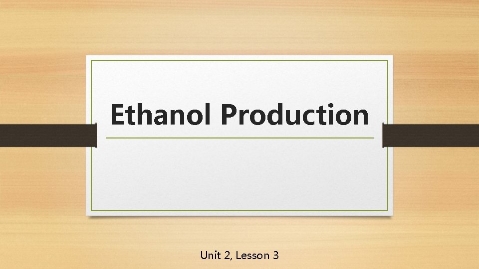 Ethanol Production Unit 2, Lesson 3 