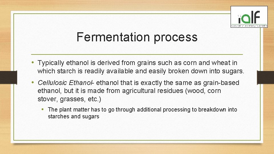 Fermentation process • Typically ethanol is derived from grains such as corn and wheat