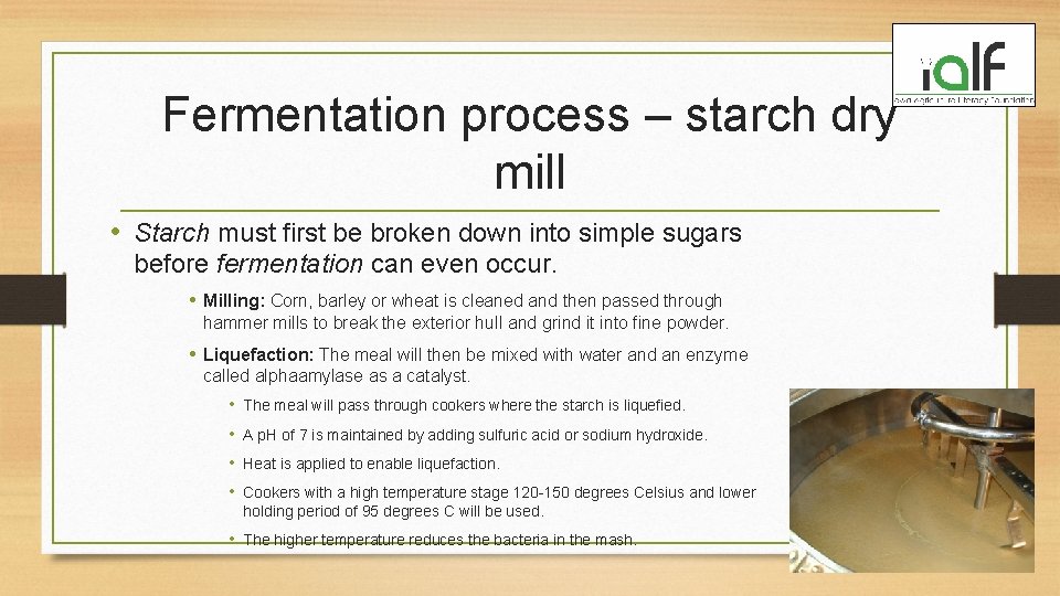 Fermentation process – starch dry mill • Starch must first be broken down into