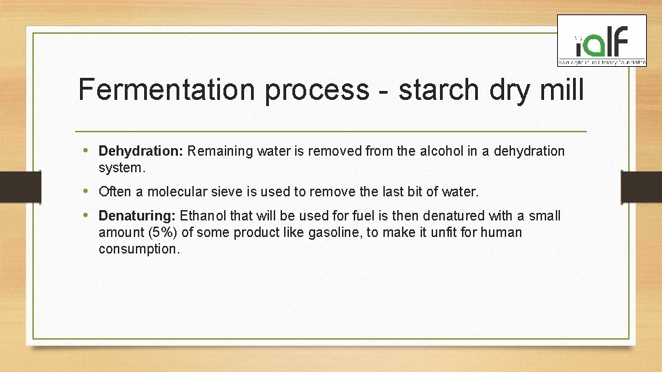 Fermentation process - starch dry mill • Dehydration: Remaining water is removed from the