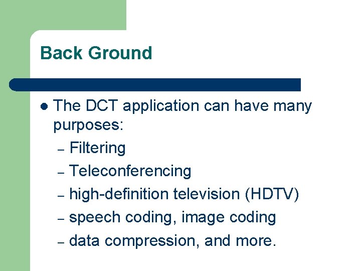 Back Ground l The DCT application can have many purposes: – Filtering – Teleconferencing