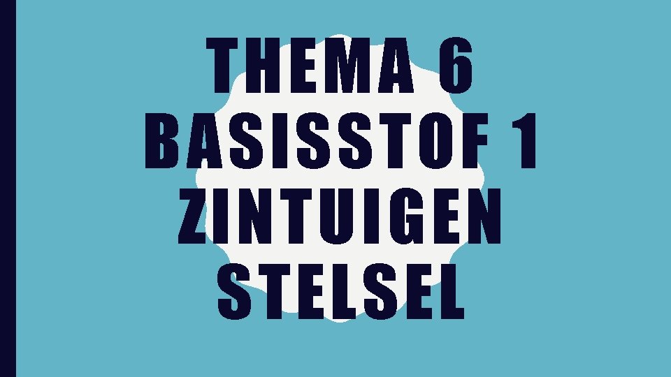 THEMA 6 BASISSTOF 1 ZINTUIGEN STELSEL 
