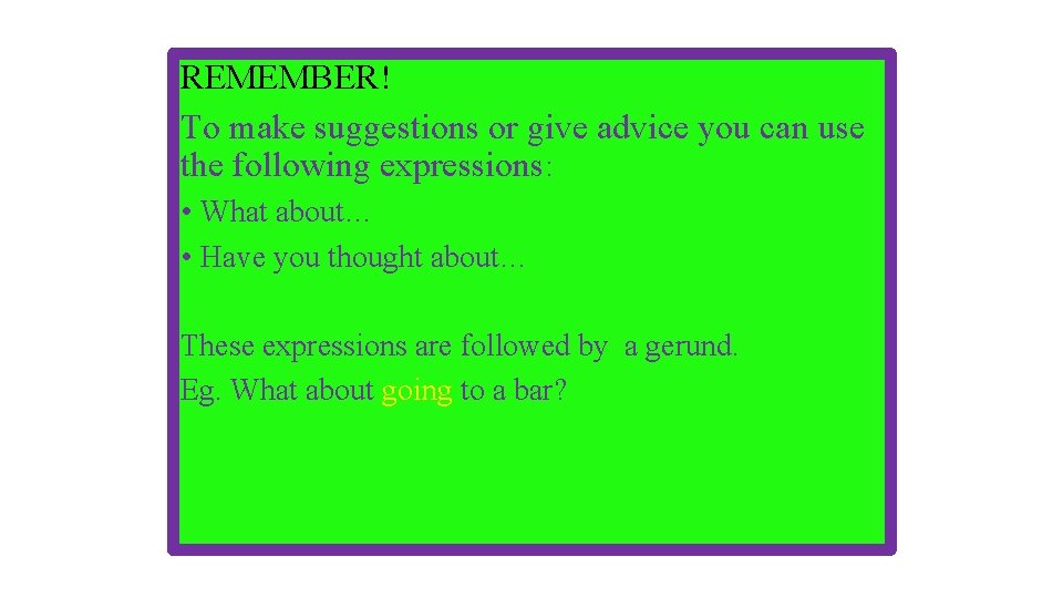 REMEMBER! To make suggestions or give advice you can use the following expressions: •