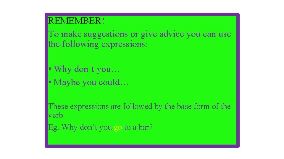 REMEMBER! To make suggestions or give advice you can use the following expressions: •
