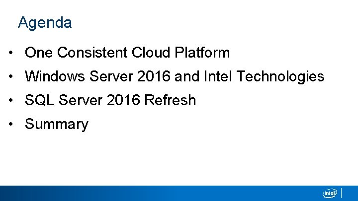 Agenda • One Consistent Cloud Platform • Windows Server 2016 and Intel Technologies •