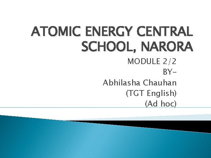 ATOMIC ENERGY CENTRAL SCHOOL, NARORA MODULE 2/2 BYAbhilasha Chauhan (TGT English) (Ad hoc) 