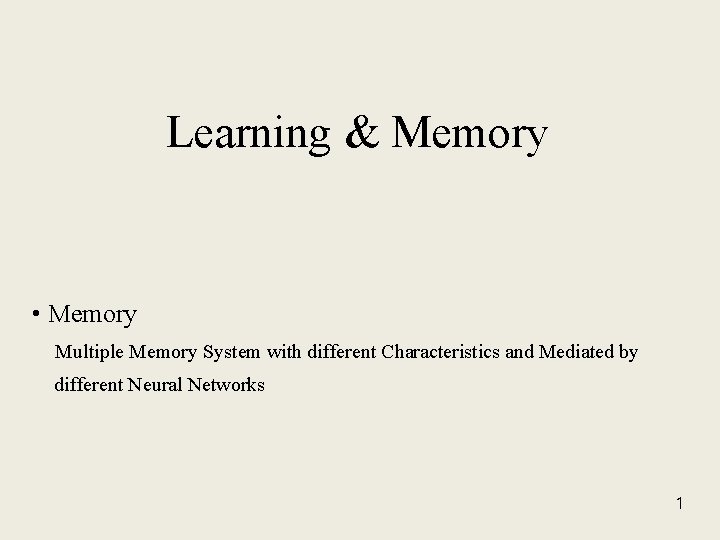 Learning & Memory • Memory Multiple Memory System with different Characteristics and Mediated by