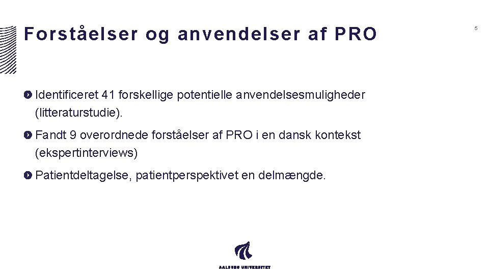 Forståelser og anvendelser af PRO Identificeret 41 forskellige potentielle anvendelsesmuligheder (litteraturstudie). Fandt 9 overordnede Forståelser og anvendelser af PRO Identificeret 41 forskellige potentielle anvendelsesmuligheder (litteraturstudie). Fandt 9 overordnede