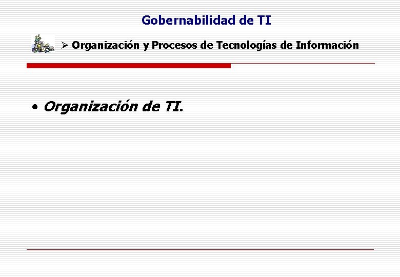 Gobernabilidad de TI Ø Organización y Procesos de Tecnologías de Información • Organización de