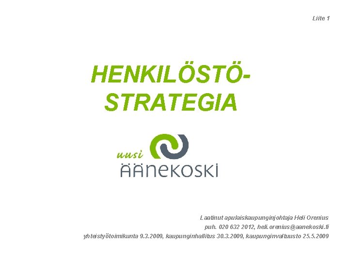 Liite 1 HENKILÖSTÖSTRATEGIA Tähän tarvittaessa otsikko Laatinut apulaiskaupunginjohtaja Heli Orenius puh. 020 632 2012,