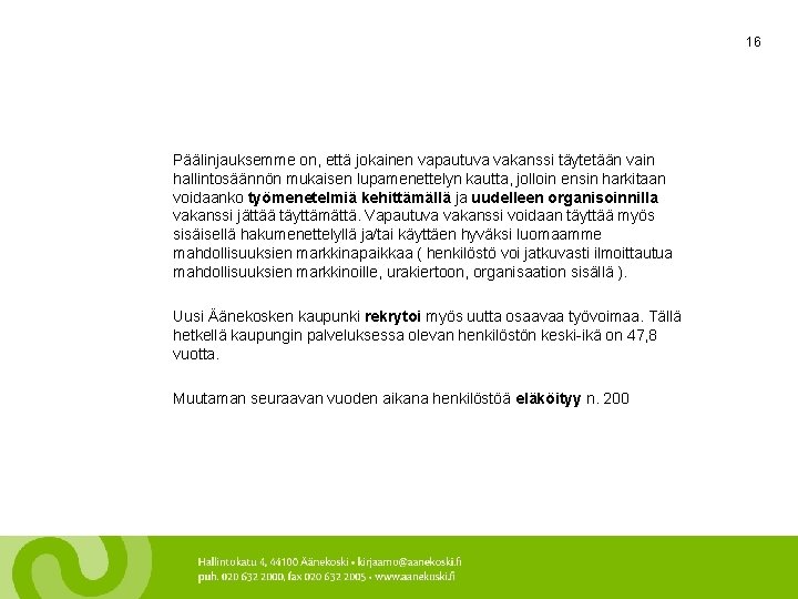 16 Päälinjauksemme on, että jokainen vapautuva vakanssi täytetään vain hallintosäännön mukaisen lupamenettelyn kautta, jolloin