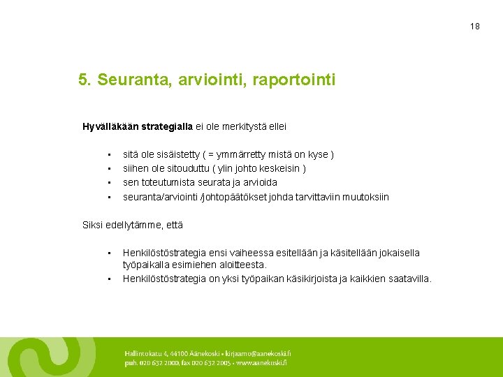 18 5. Seuranta, arviointi, raportointi Hyvälläkään strategialla ei ole merkitystä ellei • • sitä