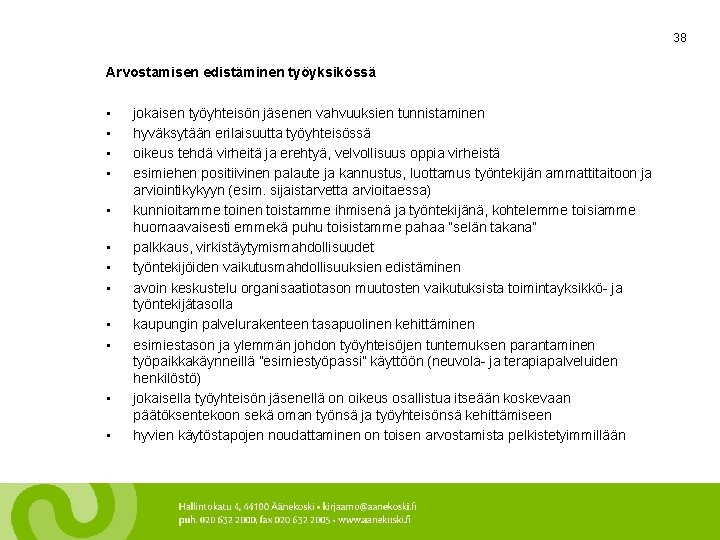 38 Arvostamisen edistäminen työyksikössä • • • jokaisen työyhteisön jäsenen vahvuuksien tunnistaminen hyväksytään erilaisuutta