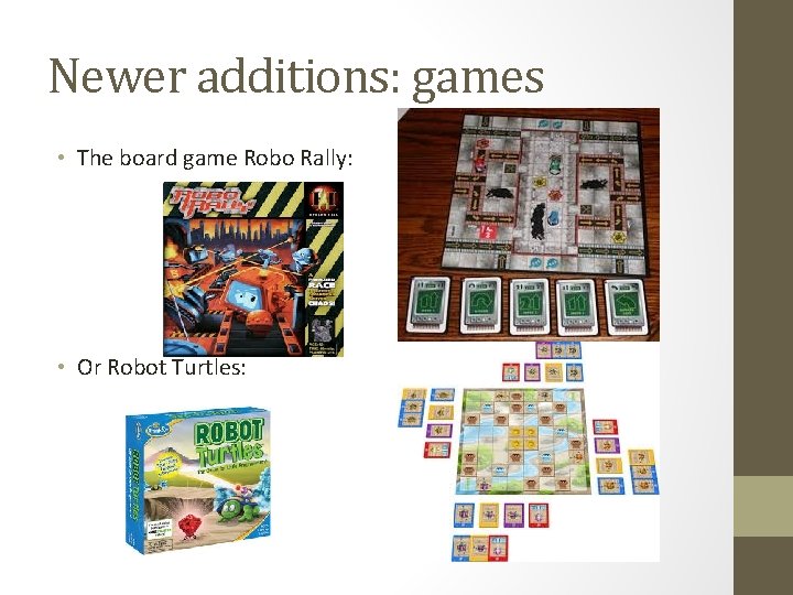 Newer additions: games • The board game Robo Rally: • Or Robot Turtles: 