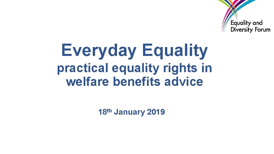 Everyday Equality practical equality rights in welfare benefits advice 18 th January 2019 