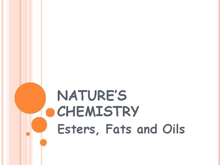 NATURE’S CHEMISTRY Esters, Fats and Oils NATURE’S CHEMISTRY Esters, Fats and Oils