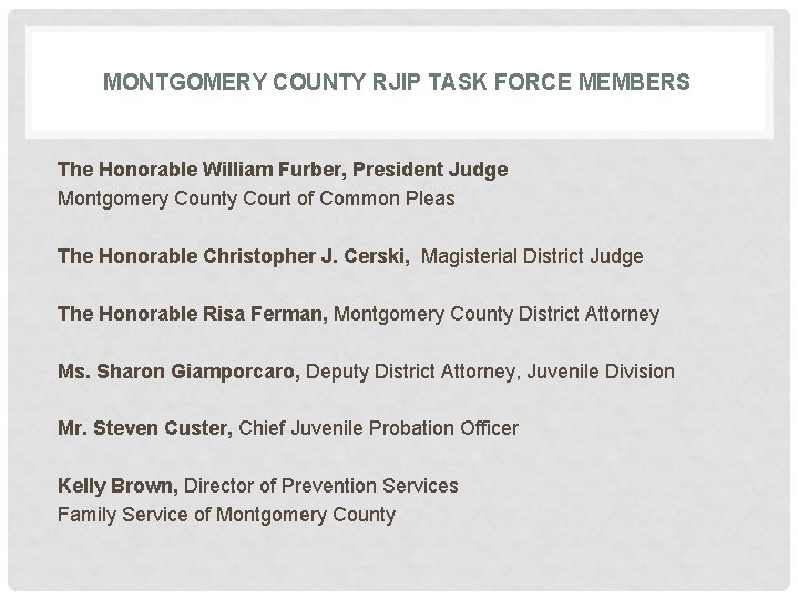 MONTGOMERY COUNTY RJIP TASK FORCE MEMBERS The Honorable William Furber, President Judge Montgomery County