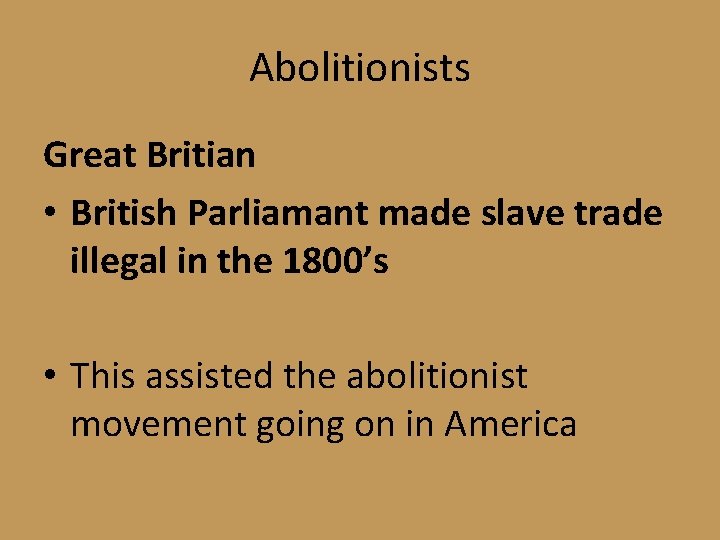 Abolitionists Great Britian • British Parliamant made slave trade illegal in the 1800’s •