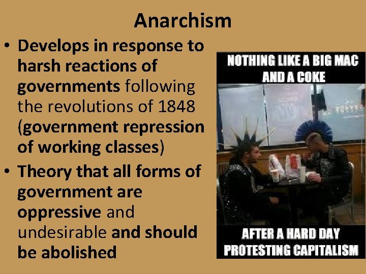 Anarchism • Develops in response to harsh reactions of governments following the revolutions of