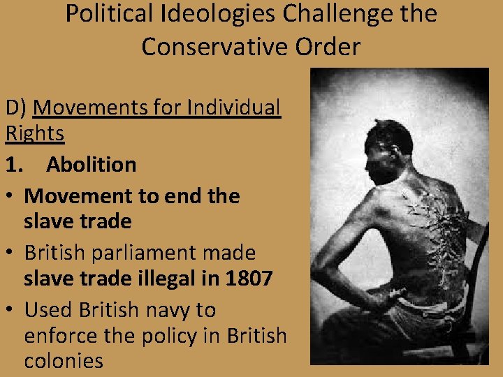 Political Ideologies Challenge the Conservative Order D) Movements for Individual Rights 1. Abolition •