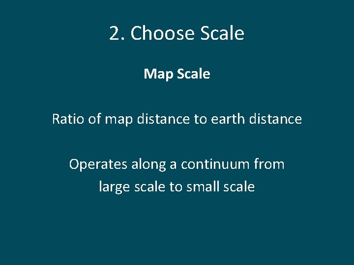 2. Choose Scale Map Scale Ratio of map distance to earth distance Operates along