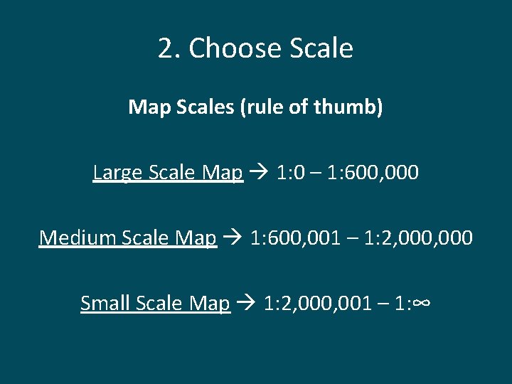 2. Choose Scale Map Scales (rule of thumb) Large Scale Map 1: 0 –