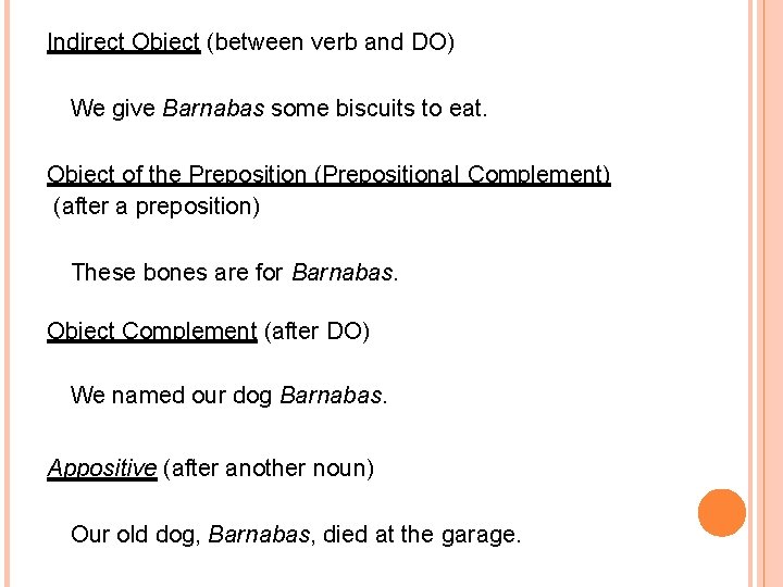 Indirect Object (between verb and DO) We give Barnabas some biscuits to eat. Object