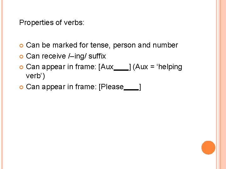 Properties of verbs: Can be marked for tense, person and number Can receive /–ing/